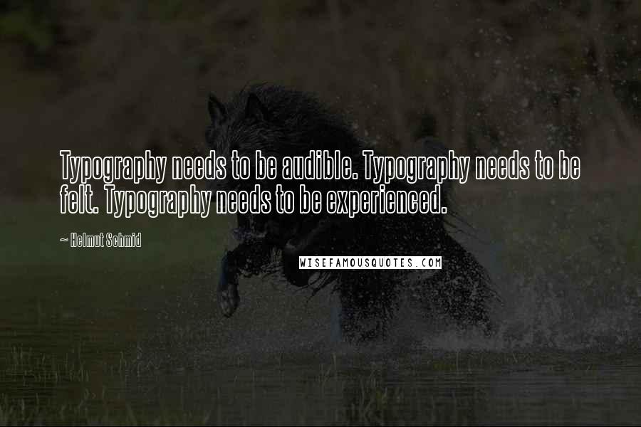 Helmut Schmid Quotes: Typography needs to be audible. Typography needs to be felt. Typography needs to be experienced.