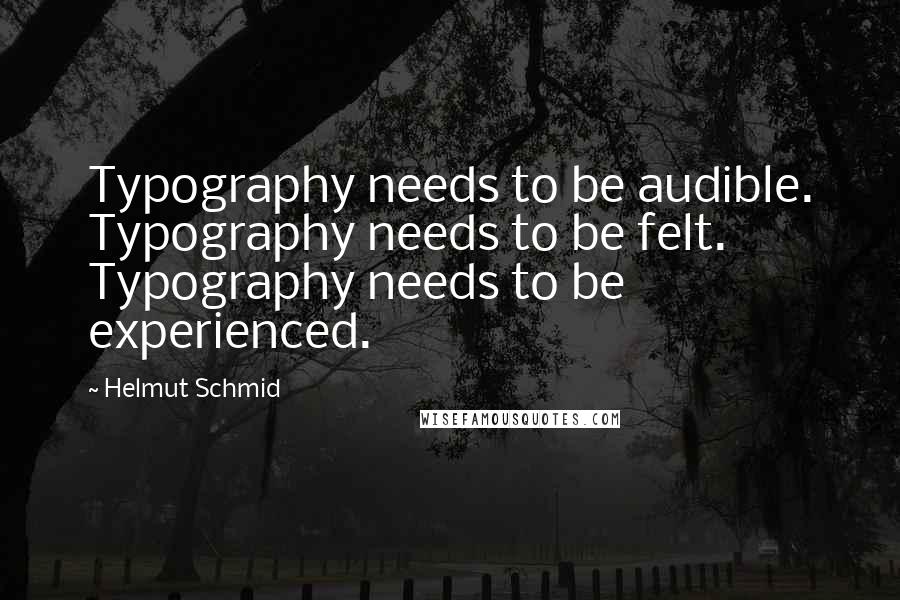Helmut Schmid Quotes: Typography needs to be audible. Typography needs to be felt. Typography needs to be experienced.