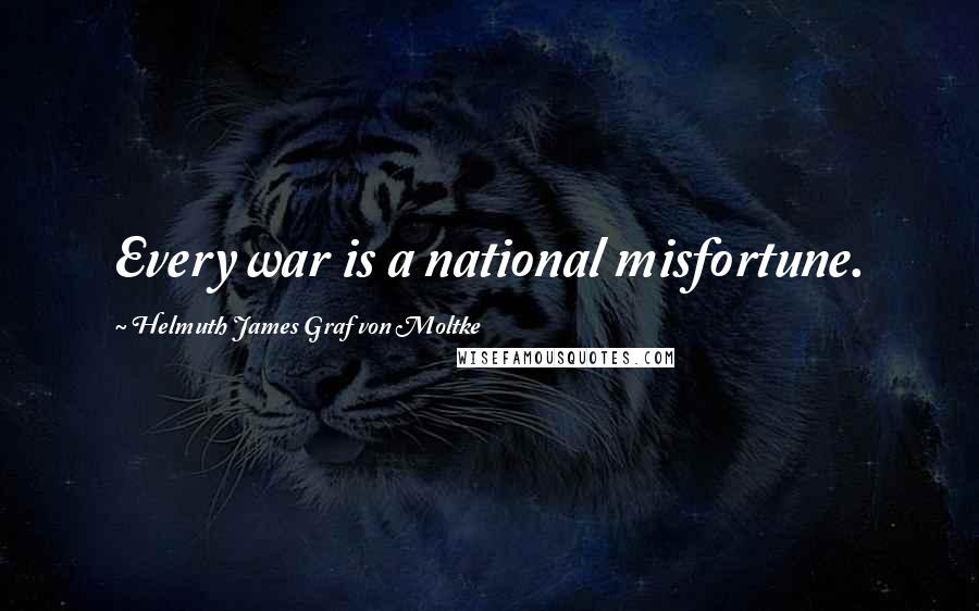 Helmuth James Graf Von Moltke Quotes: Every war is a national misfortune.