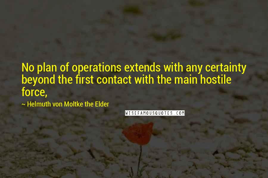 Helmuth Von Moltke The Elder Quotes: No plan of operations extends with any certainty beyond the first contact with the main hostile force,