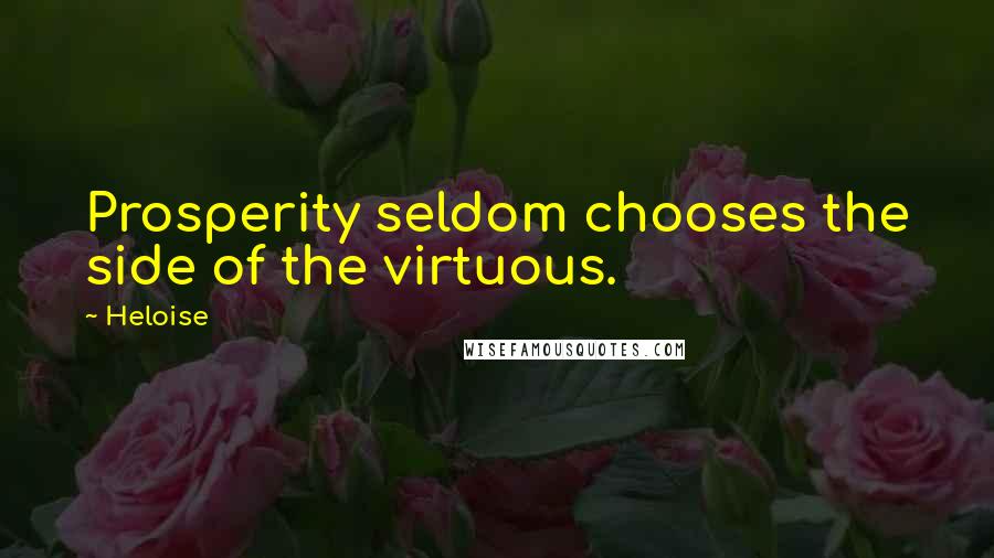 Heloise Quotes: Prosperity seldom chooses the side of the virtuous.