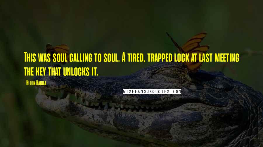 Helon Habila Quotes: This was soul calling to soul. A tired, trapped lock at last meeting the key that unlocks it.