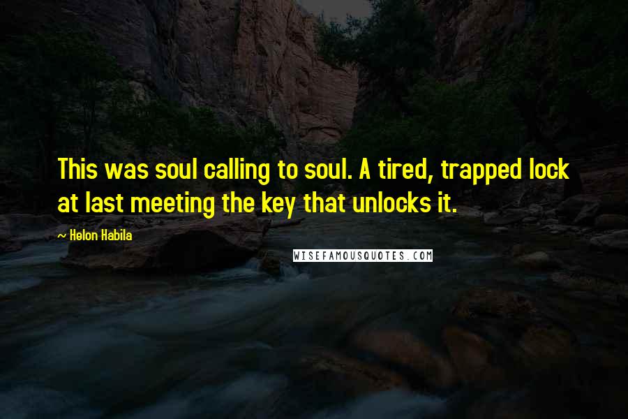 Helon Habila Quotes: This was soul calling to soul. A tired, trapped lock at last meeting the key that unlocks it.