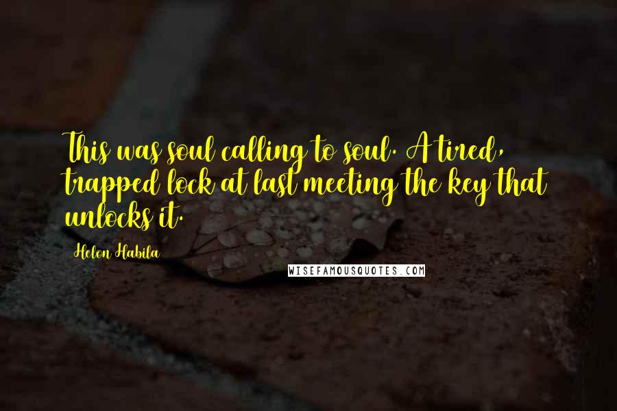 Helon Habila Quotes: This was soul calling to soul. A tired, trapped lock at last meeting the key that unlocks it.