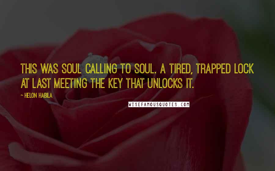 Helon Habila Quotes: This was soul calling to soul. A tired, trapped lock at last meeting the key that unlocks it.