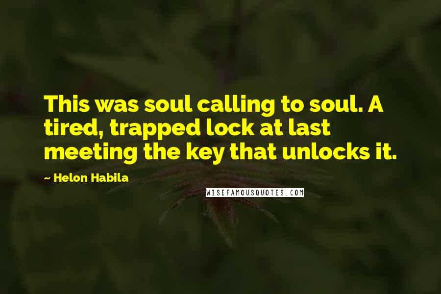 Helon Habila Quotes: This was soul calling to soul. A tired, trapped lock at last meeting the key that unlocks it.