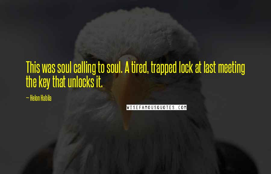 Helon Habila Quotes: This was soul calling to soul. A tired, trapped lock at last meeting the key that unlocks it.