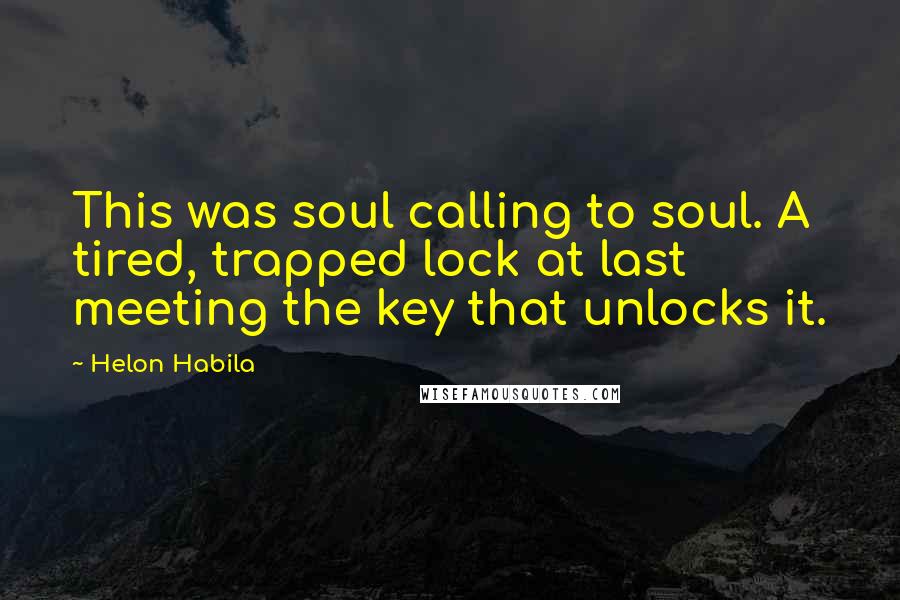 Helon Habila Quotes: This was soul calling to soul. A tired, trapped lock at last meeting the key that unlocks it.