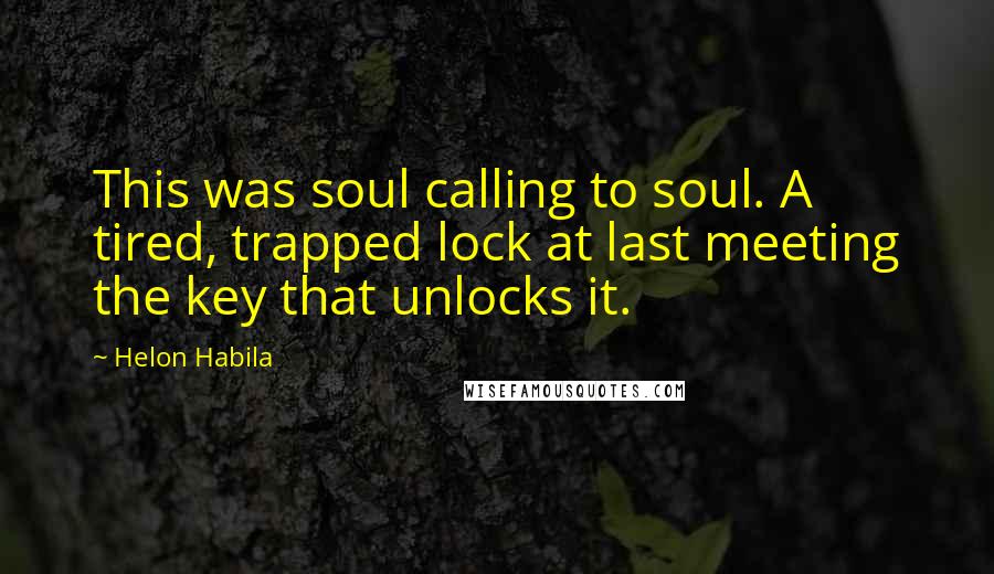 Helon Habila Quotes: This was soul calling to soul. A tired, trapped lock at last meeting the key that unlocks it.