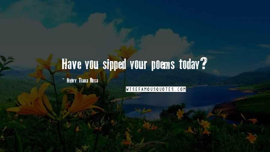 Helvy Tiana Rosa Quotes: Have you sipped your poems today?
