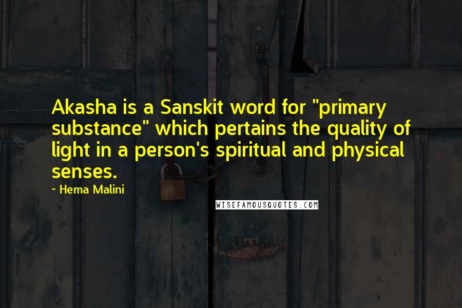 Hema Malini Quotes: Akasha is a Sanskit word for "primary substance" which pertains the quality of light in a person's spiritual and physical senses.