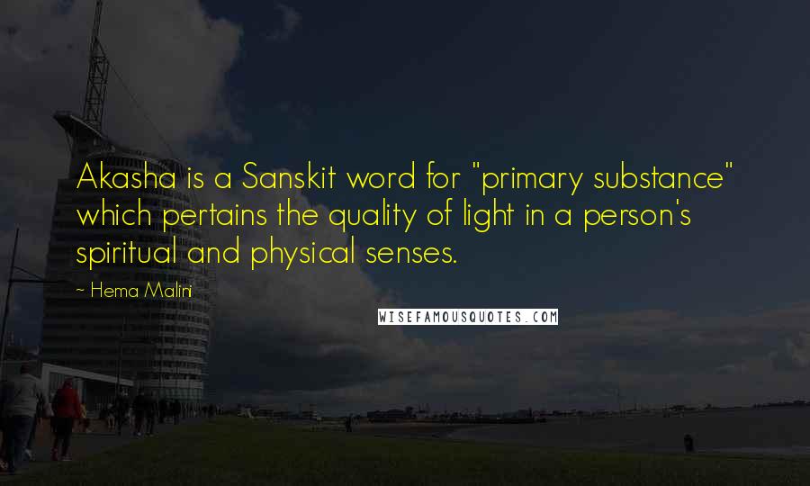 Hema Malini Quotes: Akasha is a Sanskit word for "primary substance" which pertains the quality of light in a person's spiritual and physical senses.