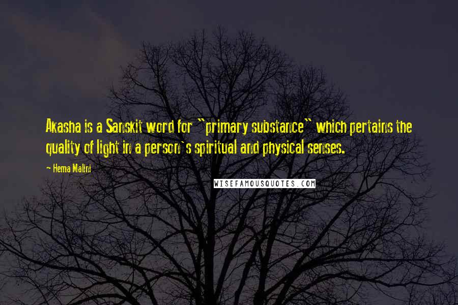 Hema Malini Quotes: Akasha is a Sanskit word for "primary substance" which pertains the quality of light in a person's spiritual and physical senses.