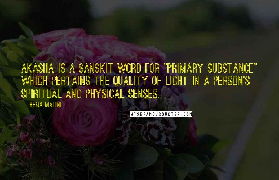 Hema Malini Quotes: Akasha is a Sanskit word for "primary substance" which pertains the quality of light in a person's spiritual and physical senses.