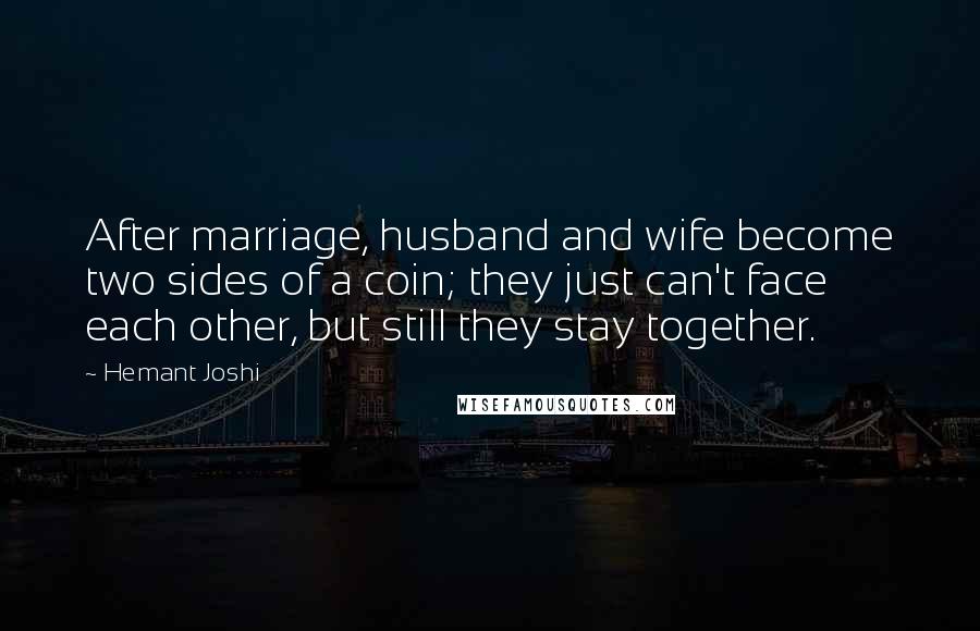 Hemant Joshi Quotes: After marriage, husband and wife become two sides of a coin; they just can't face each other, but still they stay together.