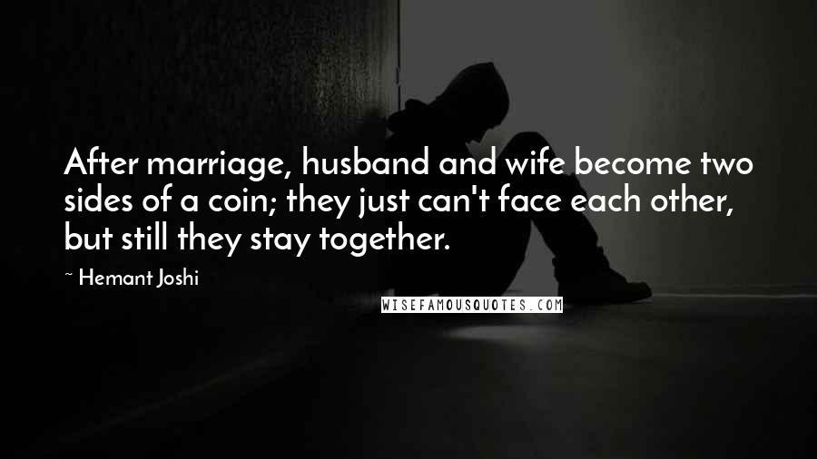 Hemant Joshi Quotes: After marriage, husband and wife become two sides of a coin; they just can't face each other, but still they stay together.