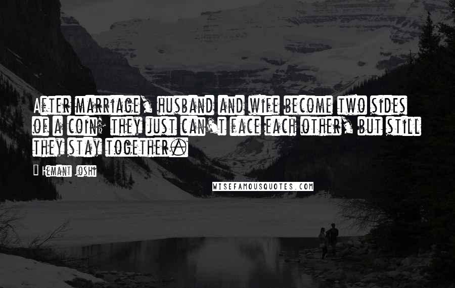 Hemant Joshi Quotes: After marriage, husband and wife become two sides of a coin; they just can't face each other, but still they stay together.