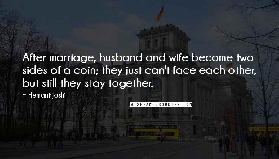 Hemant Joshi Quotes: After marriage, husband and wife become two sides of a coin; they just can't face each other, but still they stay together.