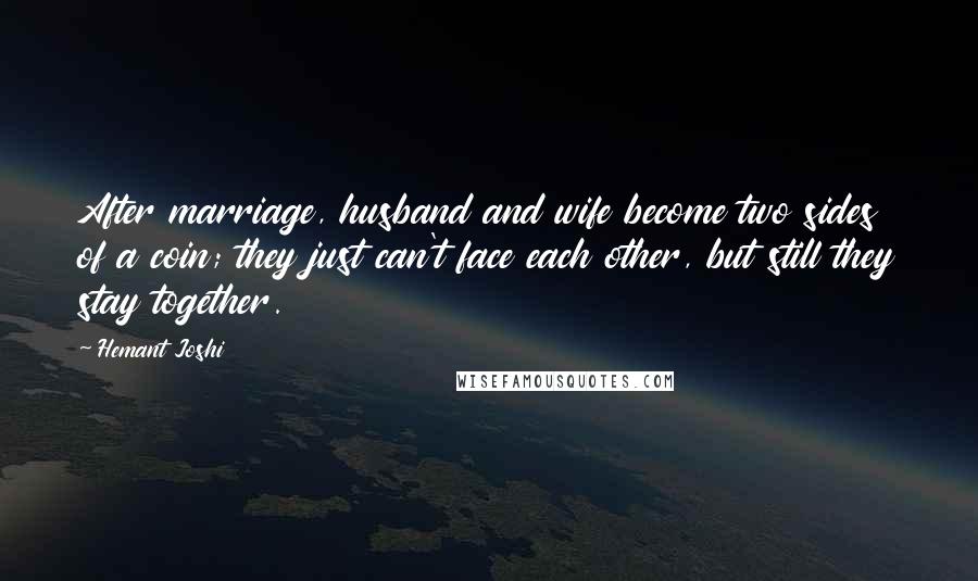 Hemant Joshi Quotes: After marriage, husband and wife become two sides of a coin; they just can't face each other, but still they stay together.