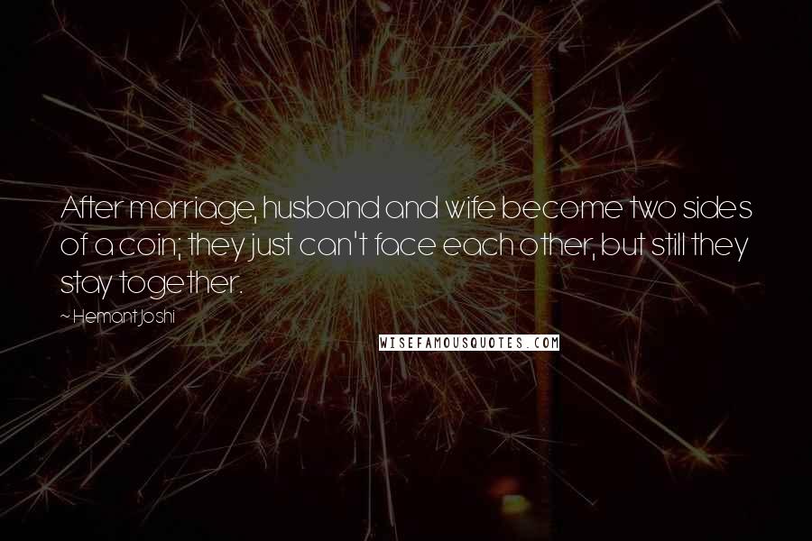 Hemant Joshi Quotes: After marriage, husband and wife become two sides of a coin; they just can't face each other, but still they stay together.