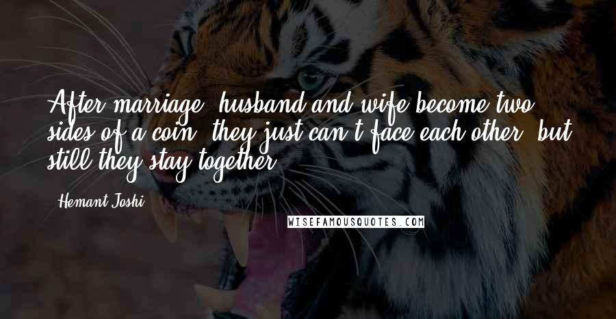 Hemant Joshi Quotes: After marriage, husband and wife become two sides of a coin; they just can't face each other, but still they stay together.