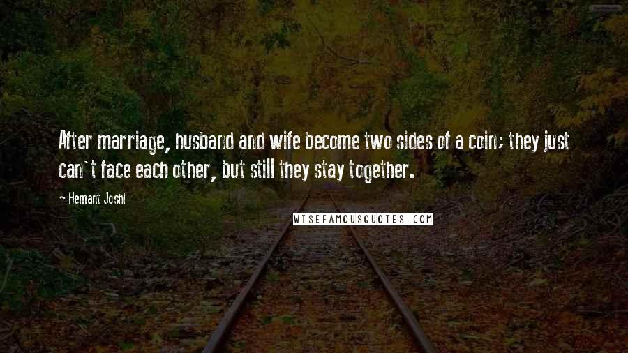 Hemant Joshi Quotes: After marriage, husband and wife become two sides of a coin; they just can't face each other, but still they stay together.