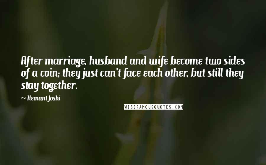 Hemant Joshi Quotes: After marriage, husband and wife become two sides of a coin; they just can't face each other, but still they stay together.