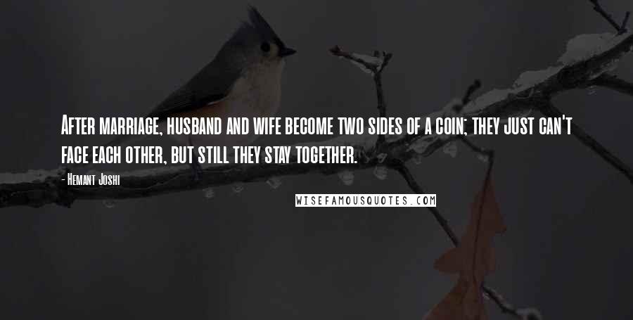 Hemant Joshi Quotes: After marriage, husband and wife become two sides of a coin; they just can't face each other, but still they stay together.