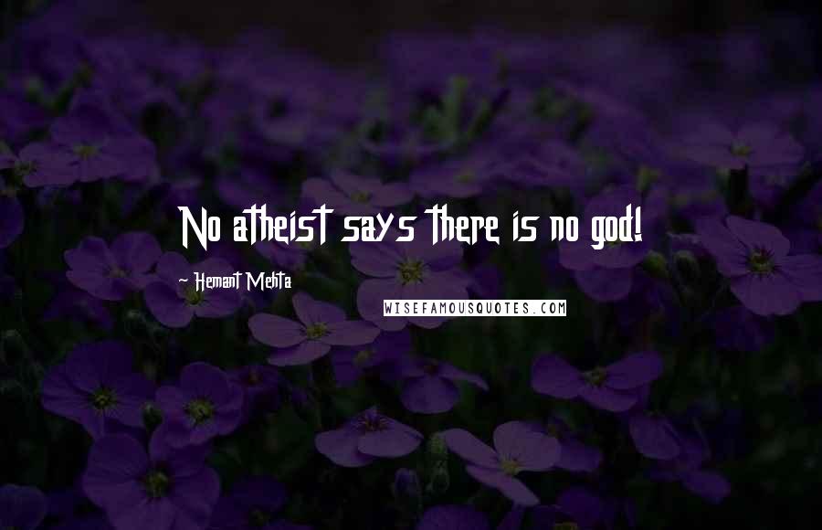 Hemant Mehta Quotes: No atheist says there is no god!