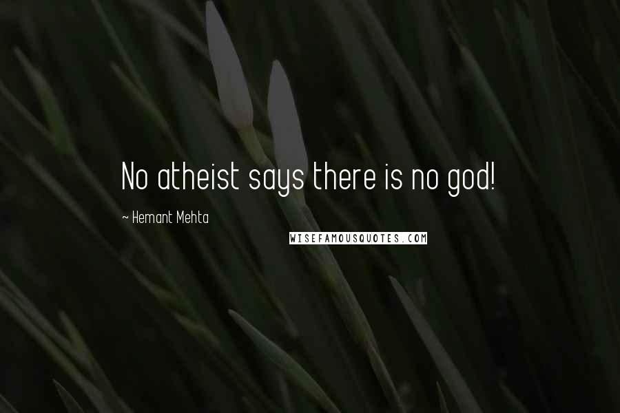 Hemant Mehta Quotes: No atheist says there is no god!