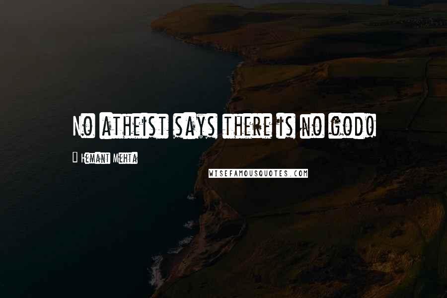 Hemant Mehta Quotes: No atheist says there is no god!