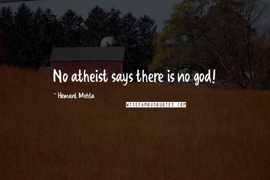 Hemant Mehta Quotes: No atheist says there is no god!
