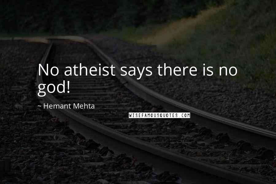 Hemant Mehta Quotes: No atheist says there is no god!