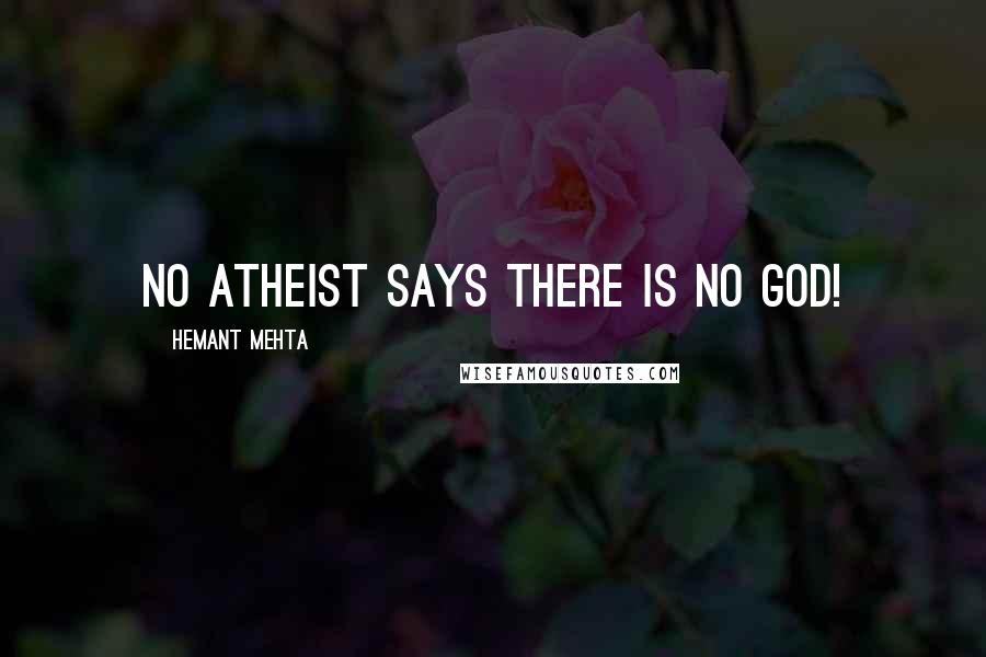 Hemant Mehta Quotes: No atheist says there is no god!