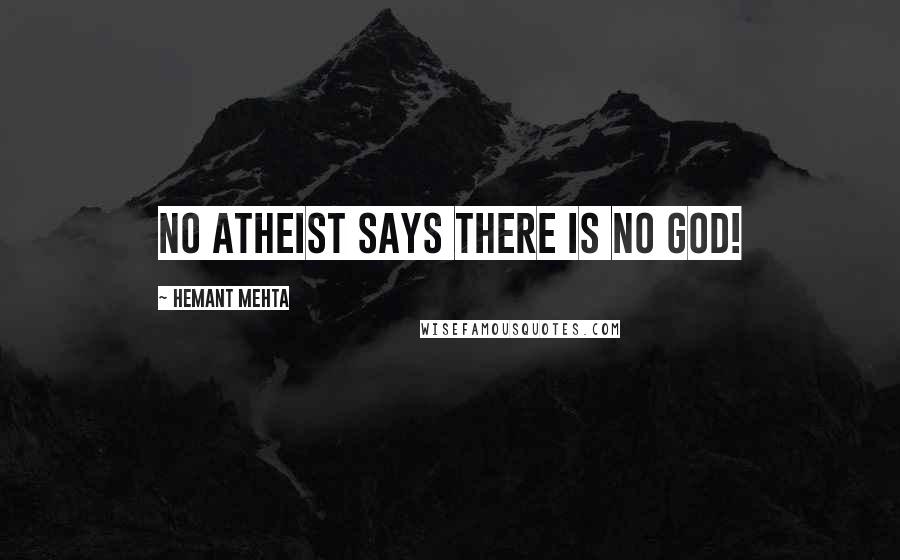 Hemant Mehta Quotes: No atheist says there is no god!