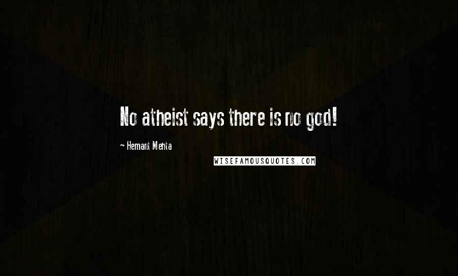 Hemant Mehta Quotes: No atheist says there is no god!