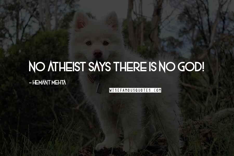 Hemant Mehta Quotes: No atheist says there is no god!