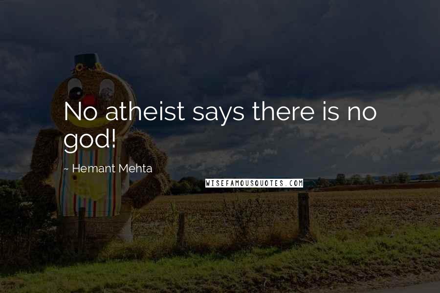 Hemant Mehta Quotes: No atheist says there is no god!