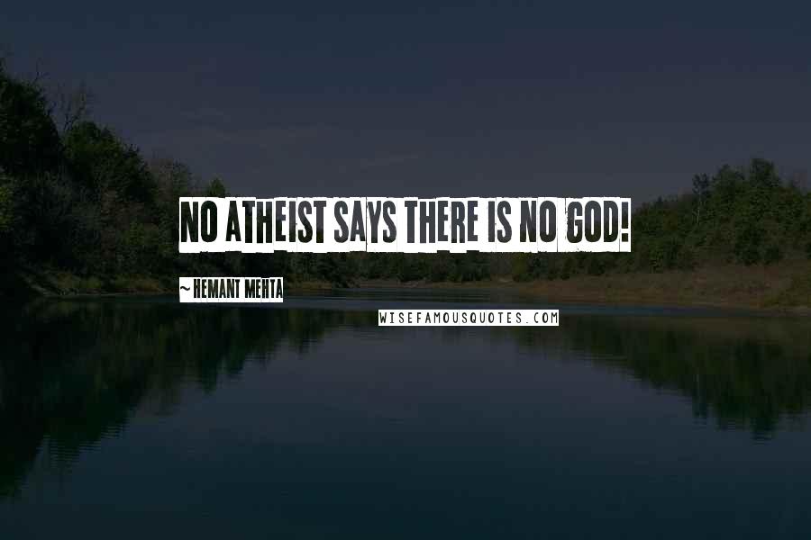 Hemant Mehta Quotes: No atheist says there is no god!