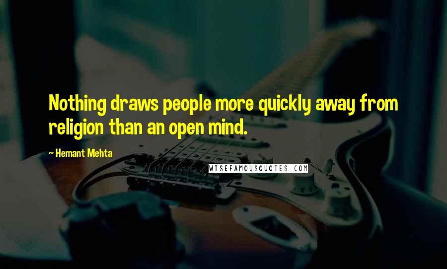 Hemant Mehta Quotes: Nothing draws people more quickly away from religion than an open mind.