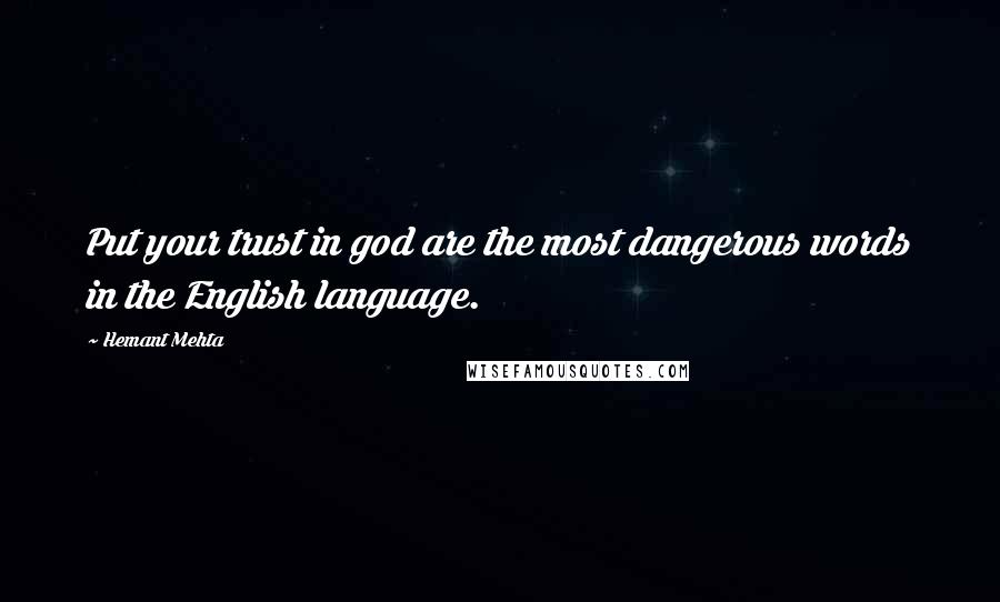 Hemant Mehta Quotes: Put your trust in god are the most dangerous words in the English language.