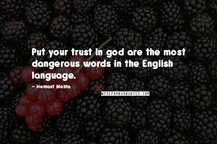 Hemant Mehta Quotes: Put your trust in god are the most dangerous words in the English language.