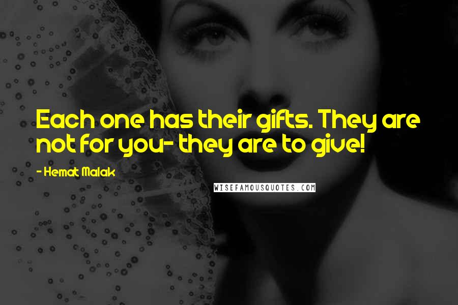 Hemat Malak Quotes: Each one has their gifts. They are not for you- they are to give!