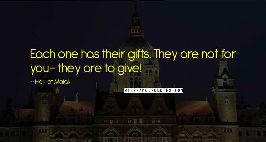 Hemat Malak Quotes: Each one has their gifts. They are not for you- they are to give!