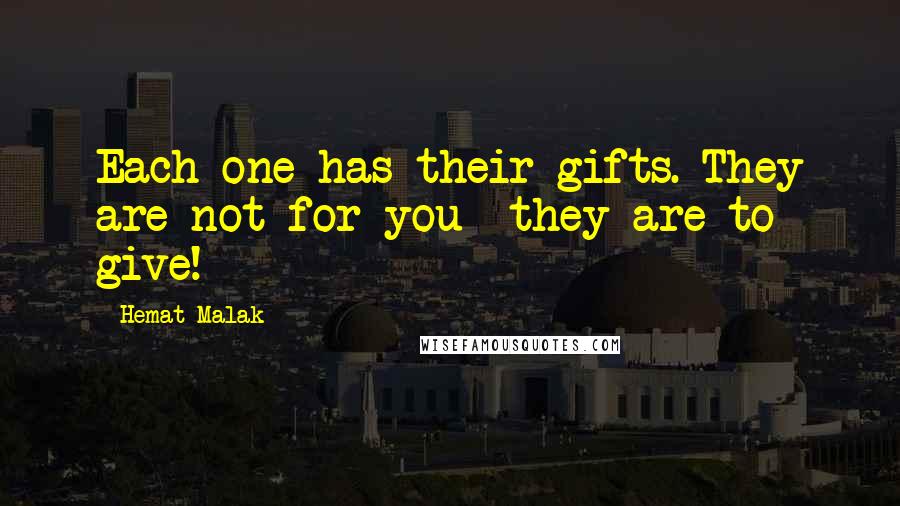 Hemat Malak Quotes: Each one has their gifts. They are not for you- they are to give!