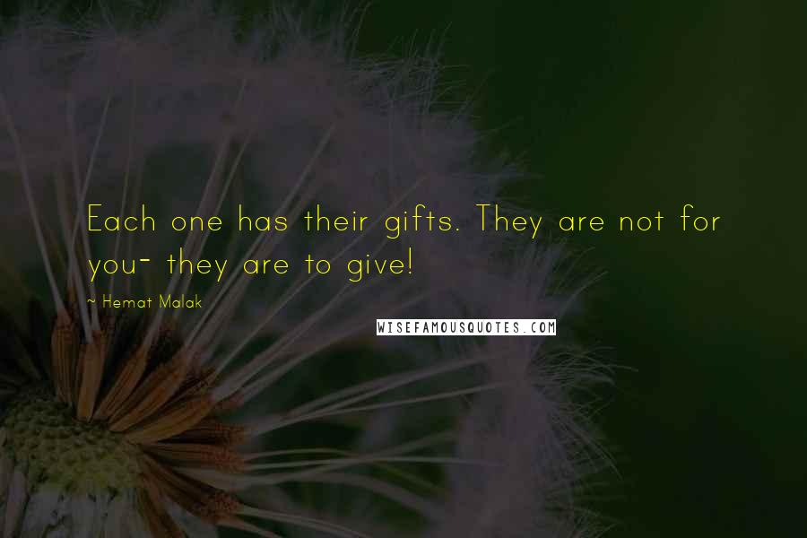 Hemat Malak Quotes: Each one has their gifts. They are not for you- they are to give!