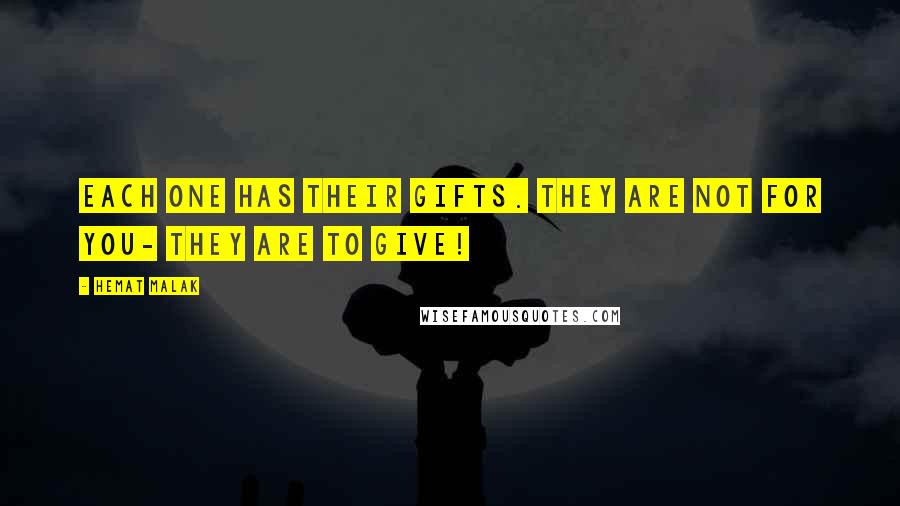 Hemat Malak Quotes: Each one has their gifts. They are not for you- they are to give!