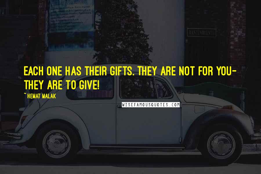 Hemat Malak Quotes: Each one has their gifts. They are not for you- they are to give!