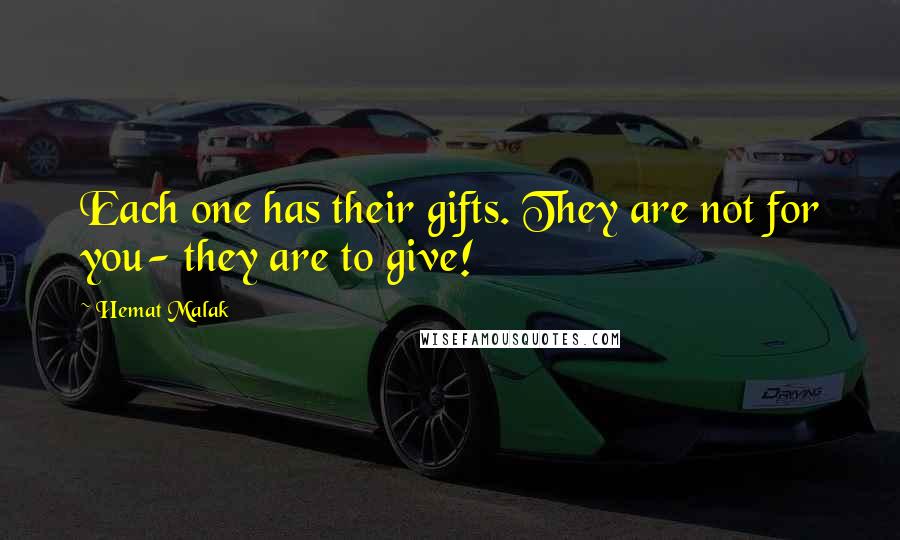 Hemat Malak Quotes: Each one has their gifts. They are not for you- they are to give!