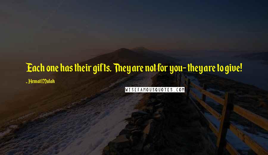 Hemat Malak Quotes: Each one has their gifts. They are not for you- they are to give!